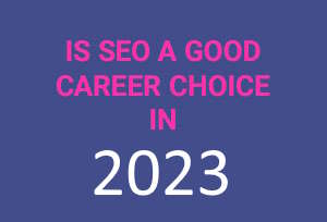 Read more about the article SEO – Find Out If It Is A Good Career Choice In 2023