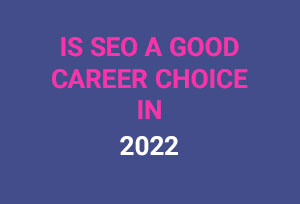 Read more about the article SEO – Find Out If It Is A Good Career Choice In 2022