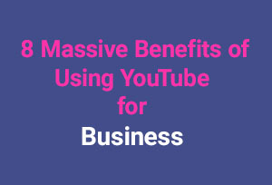 You are currently viewing 8 Massive Benefits of Using YouTube for Business