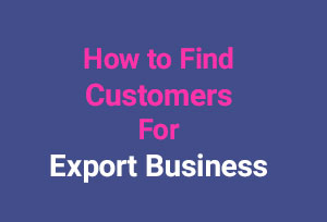 You are currently viewing Top 10 Ways To Find Customers For Export Business