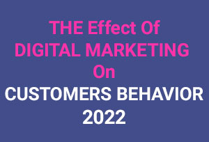 Read more about the article THE EFFECT OF DIGITAL MARKETING ON CUSTOMERS BEHAVIOR 2022