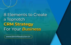 Read more about the article 8 Elements to Create a Topnotch CRM Strategy For Your Business