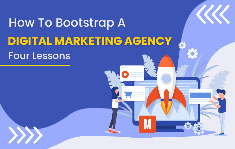 Read more about the article How To Bootstrap A Digital Marketing Agency: Four Lessons