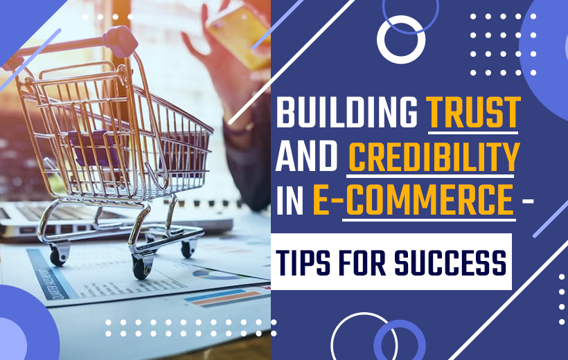 You are currently viewing Building Trust and Credibility in E-commerce: Tips for Success
