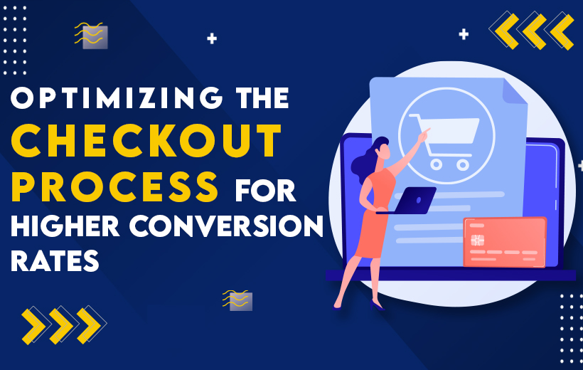 You are currently viewing Optimizing the Checkout Process for Higher Conversion Rates