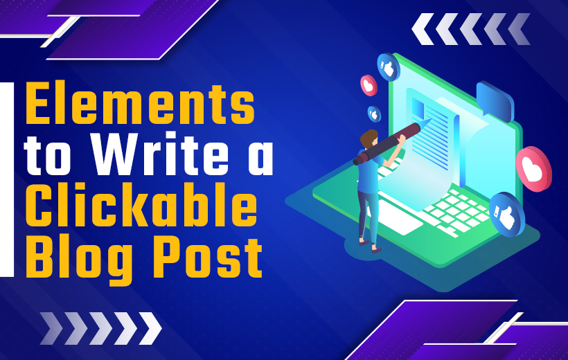 Read more about the article Elements to Write a Clickable Blog Post!